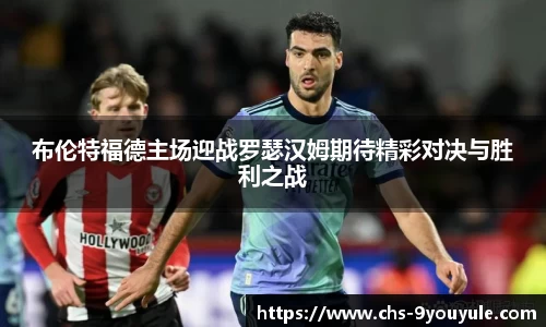 布伦特福德主场迎战罗瑟汉姆期待精彩对决与胜利之战